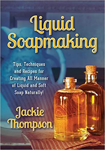 Liquid Soapmaking:  Tips, Techniques and Recipes for Creating All Manner of Liquid and Soft Soap Naturally!